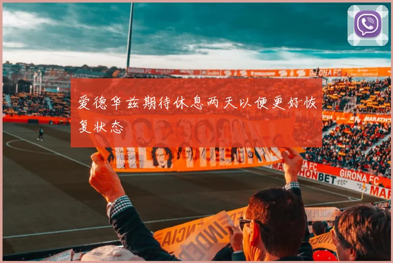 爱德华兹期待休息两天以便更好恢复状态